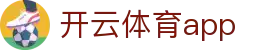 开云体育APP官方下载中心入口 - 开云首页登录 - Kaiyun Sports